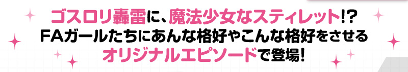 ゴスロリ轟雷に、魔法少女なスティレット!？　FAガールたちにあんな格好やこんな格好をさせるオリジナルエピソードで登場！