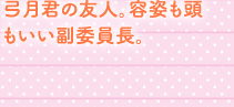 弓月君の友人。容姿も頭もいい副委員長。